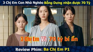 Review Phim: Ba Chị Em Con Nhà Nghèo Bỗng Dưng Nhận Được 70 Tỷ | Tóm Tắt Phim Ba Chị Em P1 | Netflix