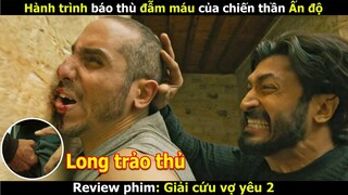 Chiến Thần Ấn Độ trả thù cho Con Gái - review phim Giải Cứu Vợ Yêu 2