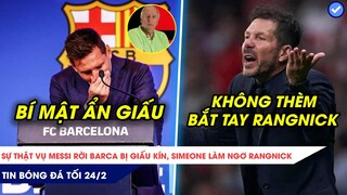 TIN BÓNG ĐÁ TỐI 24/2| SỐC: SỰ THẬT MESSI RỜI BARCA BỊ CHE GIẤU, SIMEONE KHÔNG THÈM BẮT TAY RANGNICK