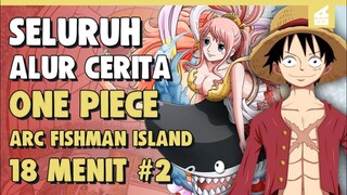 Perang besar !! SELURUH ALUR CERITA ONE PIECE ARC FISHMAN ISLAND PART 2 HANYA DALAM 18 MENIT