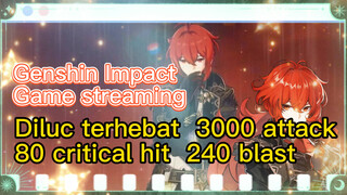 [Genshin Impact, Game streaming] Diluc terhebat, 3000 attack, 80 critical hit, 240 blast