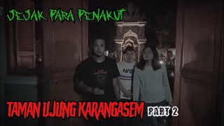 JEJAK PARA PENAKUT - TAMAN UJUNG KARANGASEM PART 2