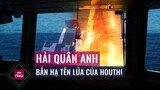 Sau 2 tuần "án binh bất động", tên lửa Houthi tiếp tục bị Hải quân Anh bắn hạ ở Biển Đỏ | VTC Now