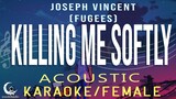 KILLING ME SOFTLY - Joseph Vincent( Fugees ) ( Acoustic Karaoke/Female Key )