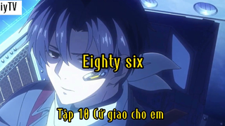 Eighty six_Tập 10 Cứ giao cho em