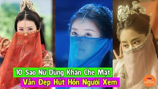 10 Sao Nữ Trung Quốc Dù Dùng Khăn Che Mặt Khi Đóng Phim Nhưng Vẫn Đẹp Hút Hồn Người Xem