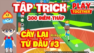 Play Together | MÌNH TẬP TRICK 300 ĐIỂM LEO THÁP VÔ CỰC