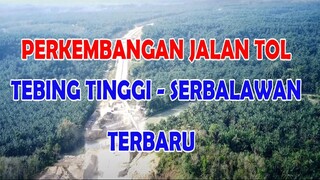 PERKEMBANGAN PEMBANGUNAN JALAN TOL TEBING -SERBALAWAN PERIODE 21 PEBRUARI 2023
