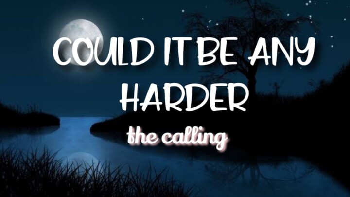 COULD IT BE ANY HARDER  [LYRICS] the calling