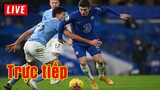 🔴 Trực tiếp Man City vs Chelsea | Vòng 22 Premier League