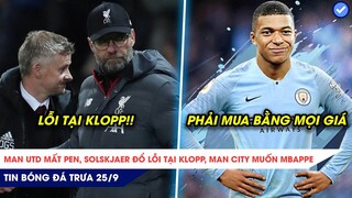 TIN BÓNG ĐÁ TRƯA 25/9: MU mất pen Solskjear đổ LỖI TẠI Klopp, Man City muốn Mbappe BẰNG MỌI GIÁ