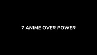 7 anime over power