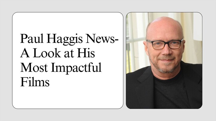 Paul Haggis News-  A Look at His Most Impactful Films