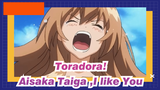 Toradora!|Aisaka Taiga，I like You