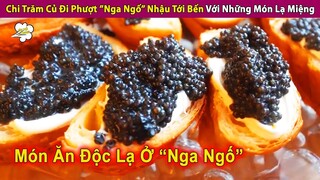 Chi Hơn Trăm Củ Đi Phượt “Nga Ngố” Trải Nghiệm Đồ Ăn Lạ Miệng | Review Con Người Và Cuộc Sống