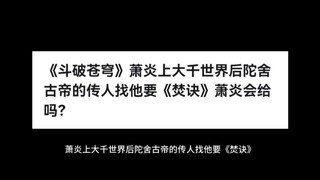 《斗破苍穹》萧炎上大千世界后陀舍古帝的传人找他要《焚诀》萧炎会给吗？