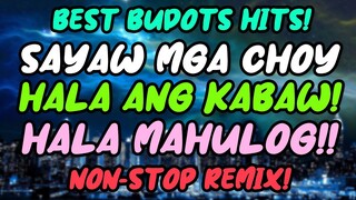 BEST BUDOTS HITS ( SAYAW MGA CHOY / HALA ANG KABAW / HALA MAHULOG )