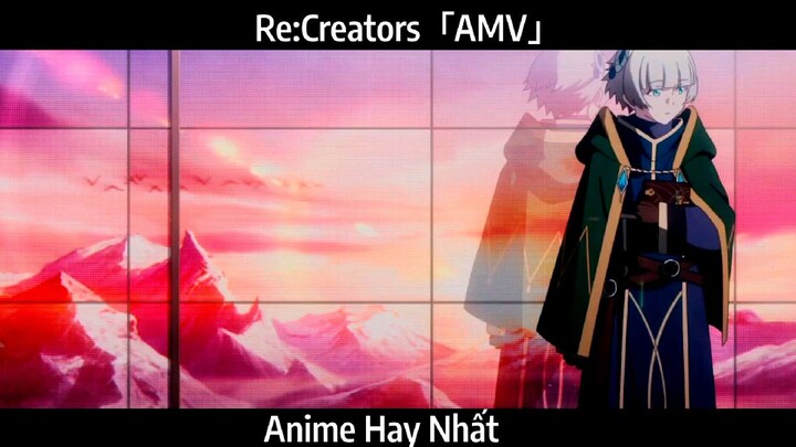 Re:Creators「AMV」Hay Nhất