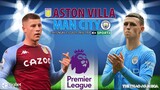 NHẬN ĐỊNH BÓNG ĐÁ NGOẠI HẠNG ANH | Trực tiếp Aston Villa vs Man City (3h15 ngày 2/12) K+ SPORTS 2