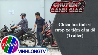 Chiêu lừa tinh vi cướp xe tiệm cầm đồ | Chuyện cảnh giác - Trailer