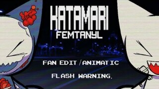 [CẢNH BÁO FLASH] KATAMARI - FEMTANYL [FAN EDIT/ANIMATIC]