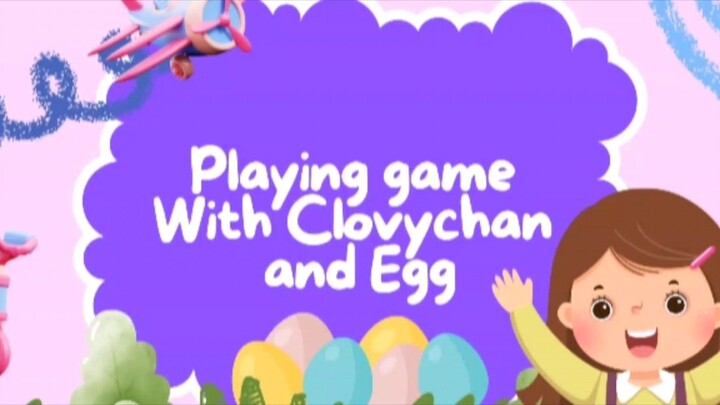 Playing Game With Clovychan and Egg| Menjaga dan Bermain Bersama Anak-anak Telur