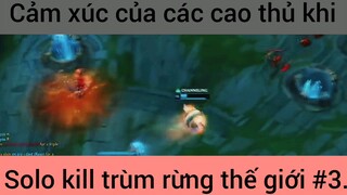 Cảm xúc chùa các cao thủ khi solo kill #3