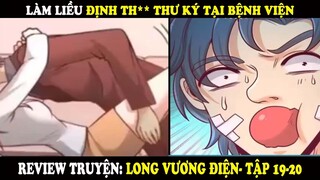 Long Vương Điện Tập 19+20 | Làm Liều Định Th*t Thư Ký Tại Bệnh Viện