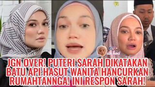 Jgn Over! Puteri Sarah Dikatakan Batu Api Hasut Wanita Hancurkan Rumahtannga! Ini Respon Sarah!