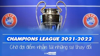 CHAMPIONS LEAGUE MÙA GIẢI 2021-2022 | Chờ đợi điểm nhấn từ những sự thay đổi