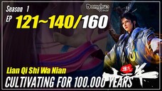 【Lan Qi Shi Wa Nian】 Season 1 EP 121~140 - Cultivating For 100000 Years | Donghua - 1080P