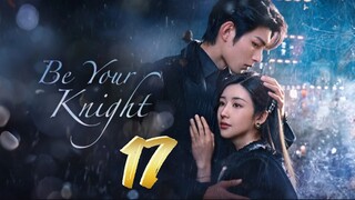 Be Your Knight - Episode 17 [2024] [Chinese]