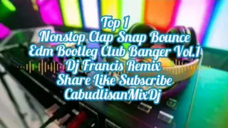 Top 1 Nonstop Clap Snap Bounce Edm Bootleg Club Banger Vol.1 Dj Francis Remix