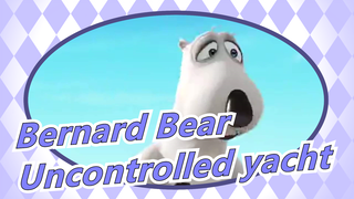 Bernard Bear -Uncontrolled yacht