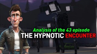 Skibidi Toilet 43 - THE HYPNOTIC ENCOUNTER -Analysis of the episode 43