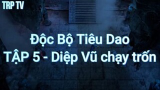 Độc Bộ Tiêu Dao TẬP 5 - Diệp Vũ chạy trốn