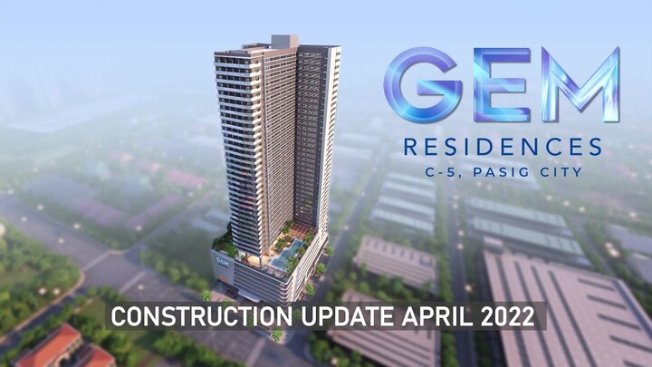 Gem Residences Construction Update as of April 2022