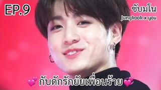 EP.9💞กับดักรักยัยเพื่อนร้าย ตอน หึง!😤 [ซับมโน Jk X YOU]