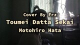 🔥Toumei Datta Sekai “Motohiro Hata” (Cover By Frz)