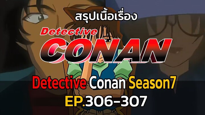 สรุปเนื้อเรื่อง | โคนัน ยอดนักสืบจิ๋ว | EP.306-307| Detective Conan the Series 7