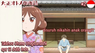 Taishou Otome Otogibanashi || Eps 12 || Dubb indo || part 2!