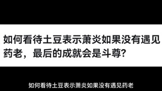 如何看待土豆表示萧炎如果没有遇见药老，最后的成就会是斗尊?