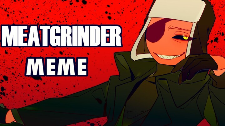 【ch\animasi】MEME MEATGINDER