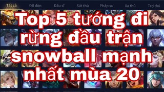 Top 5 Tướng Đi Rừng Đầu Trận Snowball Mạnh Nhất Mùa 20