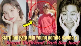 Startling! Park Min Young Admits Having a Secret 'Girlfriend', Park Seo Joon?