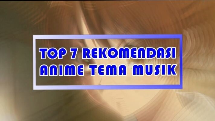 Top 7 Rekomendasi Anime Musik