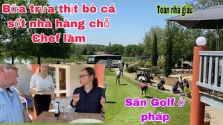 Ăn trưa nhà hàng sân Golf chỗ Chef làm/thực đơn ra sao mà khách chê/Cuộc sống pháp/bữa cơm gia đình