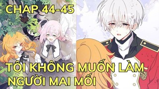 (CHAP 44-45) TÔI KHÔNG MUỐN LÀM NGƯỜI MAI MỐI | Review Phim Truyện Tranh Hay