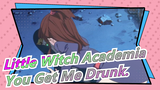 Little Witch Academia|[Tearjerker/Story/AMV] You Get Me Drunk.