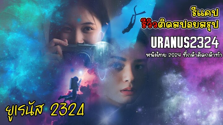 [รีแคป][รีวิวติดสปอยสรุป] ยูเรนัส Uranus 2324 หนังไทย 2024 ที่กล้าคิดกล้าทำ, รีวิว ยูเรนัส 2324